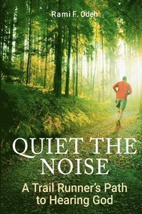 bokomslag Quiet The Noise: A Trail Runner's Path to Hearing God