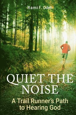 Rami F. Odeh - Quiet The Noise: A Trail Runner's Path to Hearing God, Häftad