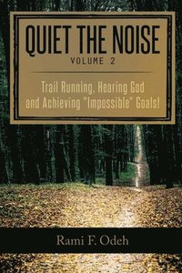 bokomslag Quiet The Noise: Trail Running, Hearing God and Achieving 'Impossible' Goals!