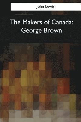 bokomslag The Makers of Canada: George Brown