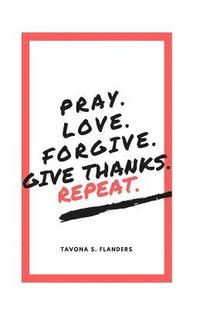 bokomslag Pray. Love. Forgive. Give Thanks. Repeat.