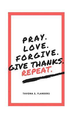 Tavona S. Flanders - Pray. Love. Forgive. Give Thanks. Repeat., Häftad