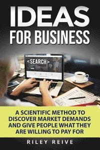 bokomslag Ideas for Business: Learn a Scientific Method to Discover Market Demands and Give People What They Are Willing to Pay for (New Creative Id