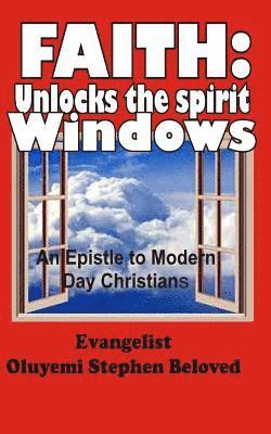 Faith: Unlocks the spirit windows: an epistle to modern day christians 1