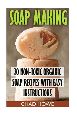 Soap Making: 20 Non-Toxic Organic Soap Recipes With Easy Instructions: (Beauty Secrets) 1