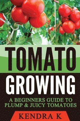 bokomslag Tomato Growing: A Beginners Guide to Plump & Juicy Tomatoes