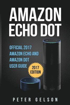 bokomslag Amazon Echo Dot: Official 2017 Amazon Echo and Amazon Dot User Guide