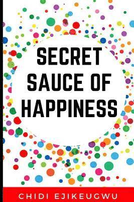 The Secret Sauce of Happiness: The Secret Of Personal Success And Happy Living, A Practical Guide For Cooking Your Own Happiness 1