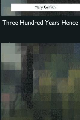 Three Hundred Years Hence 1