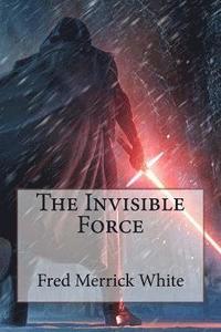 bokomslag The Invisible Force Fred Merrick White