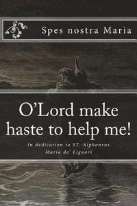 bokomslag O'Lord make haste to help me!: In dedication to ST. Alphonsus Maria de' Liguori