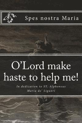 bokomslag O'Lord make haste to help me!: In dedication to ST. Alphonsus Maria de' Liguori