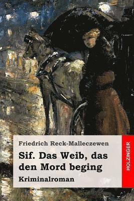 Friedrich Reck-Malleczewen - Sif. Das Weib, das den Mord beging: Kriminalroman, Häftad