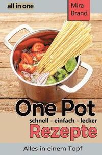 bokomslag One Pot Rezepte - Schnell Einfach Lecker: All in One - Alles in Einem Topf