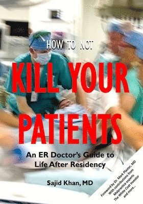 bokomslag How to Not Kill Your Patients: An ER Doctor's Guide to Life after Residency