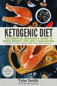 bokomslag Ketogenic Diet: The Essential Beginner's Guide to Quick Weight Loss and Clean Eating - 60 Quick and Simple Low Carb Keto Recipes