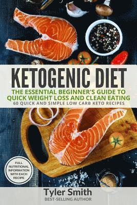 Tyler Smith - Ketogenic Diet: The Essential Beginner's Guide to Quick Weight Loss and Clean Eating - 60 Quick and Simple Low Carb Keto Recipes, Häftad