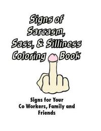 bokomslag Signs of Sarcasm, Sass, and Silliness Coloring Book: Signs for Your Co Workers: Signs for Your Co Workers, Family and Friends