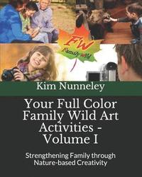 bokomslag Your Full Color Family Wild Art Activities - Volume I: Strengthening Family through Nature-based Creativity