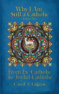 bokomslag Why I Am Still a Catholic: From Ex-Catholic to Joyful Catholic