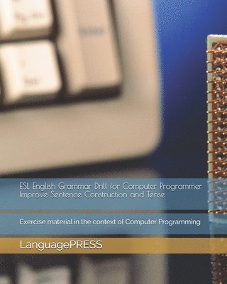 bokomslag ESL English Grammar Drill for Computer Programmer Improve Sentence Construction and Tense: Exercise material in the context of Computer Programming