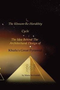bokomslag The Khnum-Re-Horakhty Cycle: The Idea behind the Architectural Design of Khufu's Great Pyramid