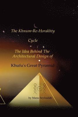 bokomslag The Khnum-Re-Horakhty Cycle: The Idea behind the Architectural Design of Khufu's Great Pyramid