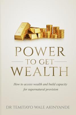 bokomslag Power to Get Wealth: How to Access Wealth and Build Capacity for Supernatural Provision