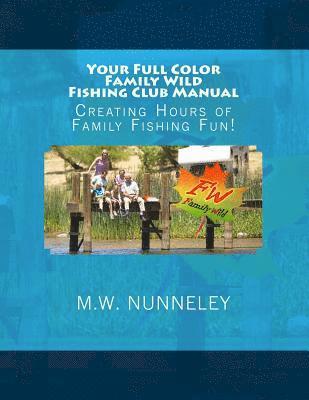 M. W. Nunneley - Your Full Color Family Wild Fishing Club Manual: Creating Hours of Family Fishing Fun!, Häftad
