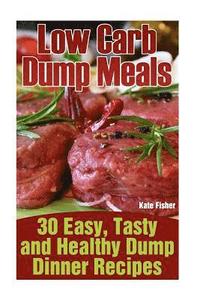 bokomslag Low Carb Dump Meals: 30 Easy, Tasty and Healthy Dump Dinner Recipes