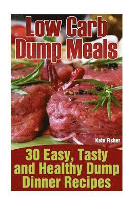 Kate Fisher - Low Carb Dump Meals: 30 Easy, Tasty and Healthy Dump Dinner Recipes, Häftad