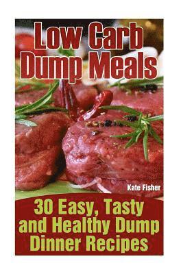 Low Carb Dump Meals: 30 Easy, Tasty and Healthy Dump Dinner Recipes 1