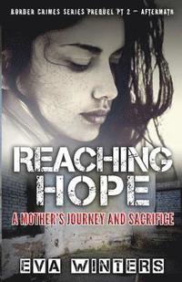 bokomslag Reaching Hope: A Mother's Journey and Sacrifice Border Crimes Series Prequel Pt 2 Aftermath