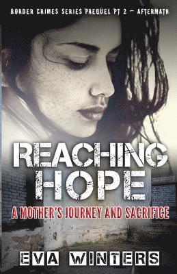 Reaching Hope: A Mother's Journey and Sacrifice Border Crimes Series Prequel Pt 2 Aftermath 1