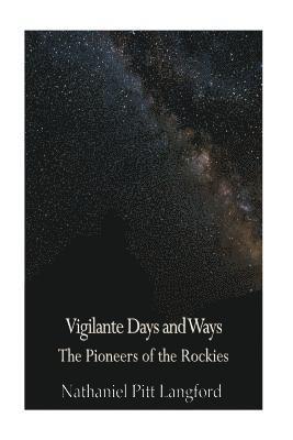 Nathaniel Pitt Langford - Vigilante Days and Ways; The Pioneers of the Rockies (Vol 1): The Makers and Making of Montana, Idaho, Oregon, Washington, and Wyoming, Häftad