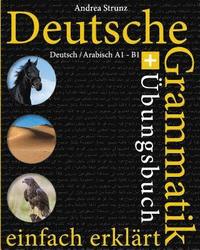 bokomslag Deutsche Grammatik einfach erklärt: Grammatik + Übungsbuch Deutsch / Arabisch A1 - B1