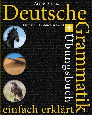 Deutsche Grammatik einfach erklärt: Grammatik + Übungsbuch Deutsch / Arabisch A1 - B1 1