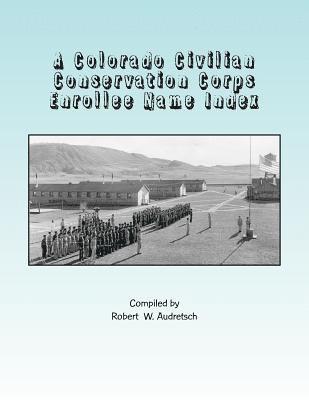bokomslag A Colorado Civilian Conservation Corps Enrollee Name Index: Over 26,000 Names Compiled from Colorado and Camp Newspapers and Annuals