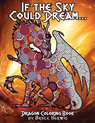 Bruce Herwig - If The Sky Could Dream...: Dragon Coloring Book, Häftad