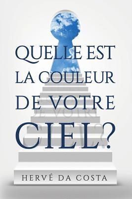 bokomslag Quel est la couleur de votre ciel?: Sept étapes pour créer un futur au-delà de vos rêves