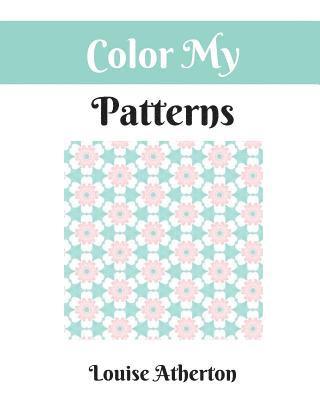 Color My Patterns: A Coloring Book for Adults 1