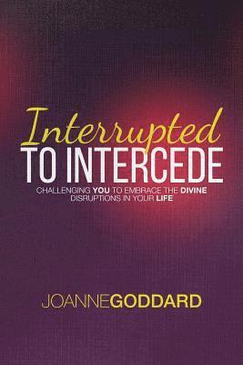 Joanne Goddard - Interrupted To Intercede: Challenging You To Embrace The Divine Disruptions In Your Life, Häftad
