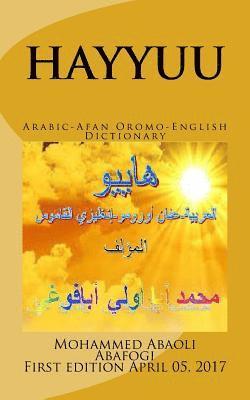 HAYYUU Arabic-Afan Oromo-English Dictionary: Hayyuu hiikkaa jechootaa Arabiffaa-Afaan Oromoo-Ingiliffaa 1