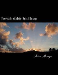 bokomslag Photography with Pete - Natural Horizons: A collection of over 25 photographs from the United States and Europe,, focusing on what I felt to be breath