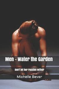 bokomslag Men - Water the Garden: Don't Let Her Passion Wither