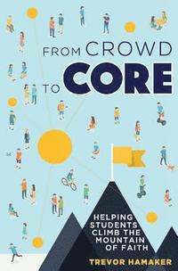 bokomslag From Crowd to Core: Helping Students Climb the Mountain of Faith