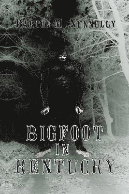 Barton M. Nunnelly - Bigfoot in Kentucky: Revised and expanded 2nd Ed., Häftad