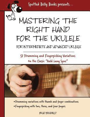 Mastering the Right Hand for the Ukulele: 52 Right Hand Strumming and Picking Variations on the Holiday Classic Auld Lang Syne 1