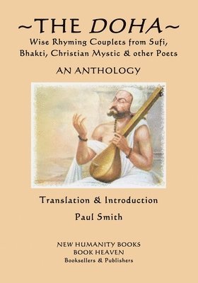 The Doha - Wise Rhyming Couplets from Sufi, Bhakti, Christian Mystic & other Poets: An Anthology 1