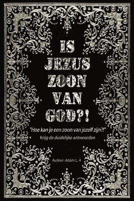 bokomslag Is Jezus zoon van God?!: Hoe kan je een zoon van jezelf zijn